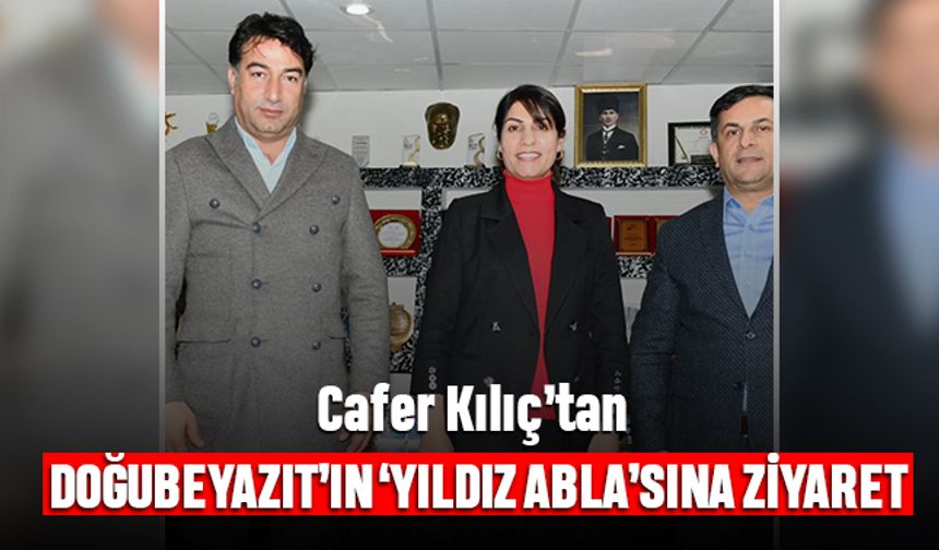 Cafer Kılıç'tan Doğubeyazıt'ın 'Yıldız Ablası'na ziyaret