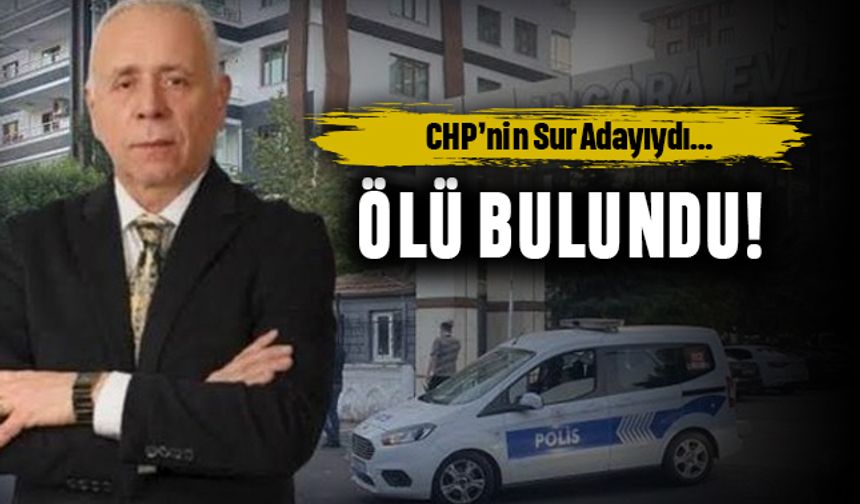 CHP'nin Diyarbakır Sur adayıydı; Evinde ölü bulundu