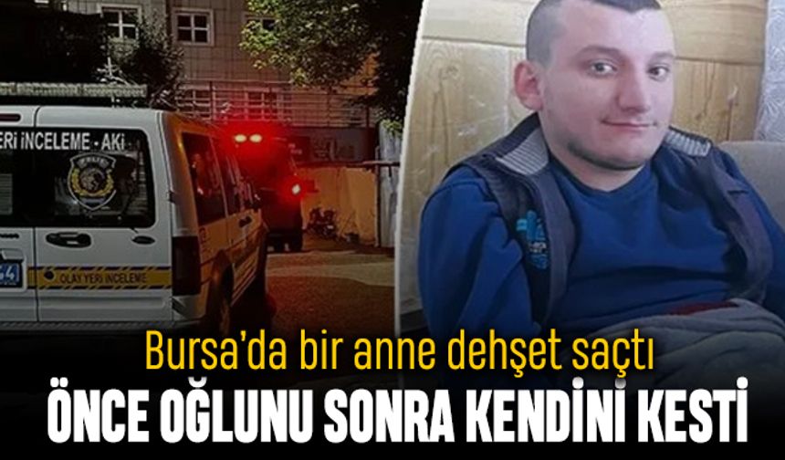 Bursa'da dehşet; Bir anne önce oğlunu sonra kendini kesti