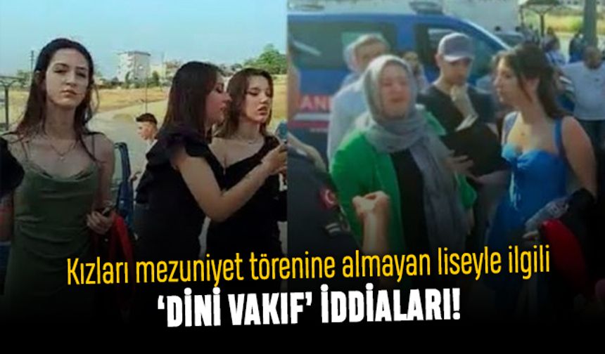 Genç kızların mezuniyete alınmadığı liseyle ilgili dini vakıf iddiaları