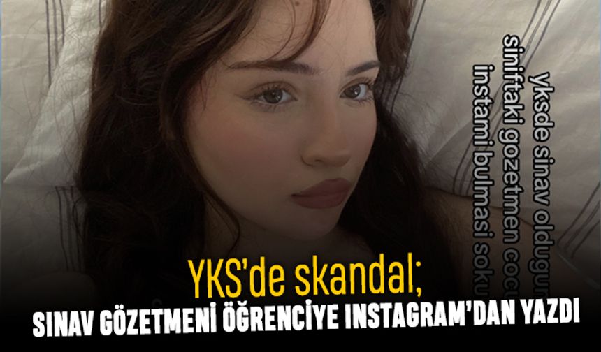 YKS'de skandal; Sınav gözetmeni öğrenciye Instagram'dan yazdı