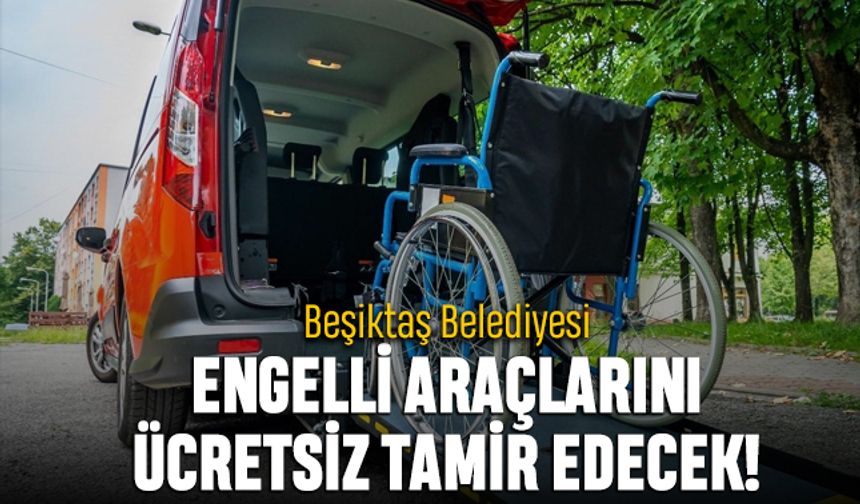 Beşiktaş’ta engelli araçlarına ücretsiz tamir