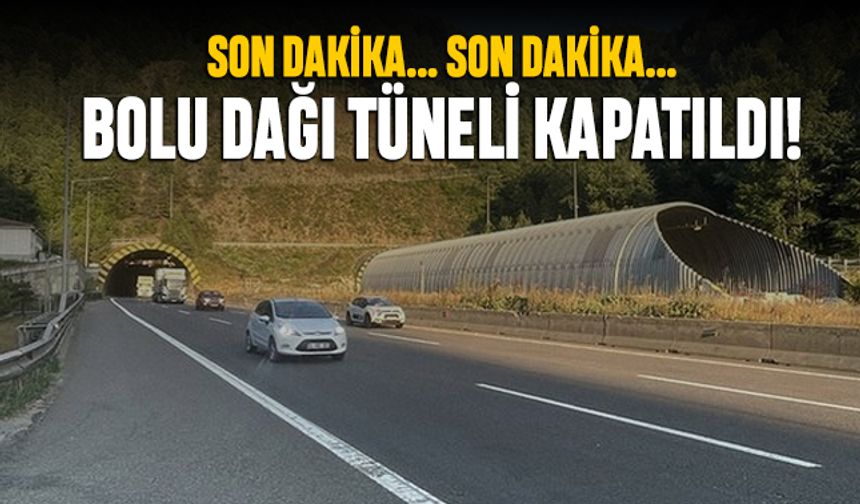 Son dakika sürücüler dikkat; Bolu Dağı Tüneli kapatıldı