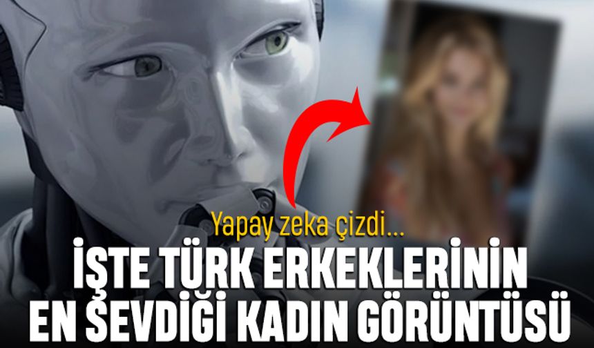 Yapay zeka Türk erkeklerinin en sevdiği kadın görüntüsünü yarattı