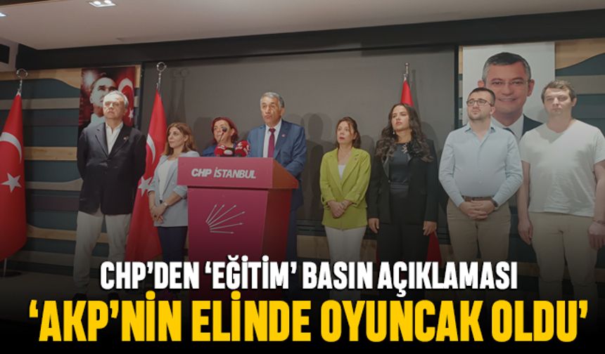 CHP'den 'Eğitim' basın açıklaması; AKP elinde oyuncak oldu