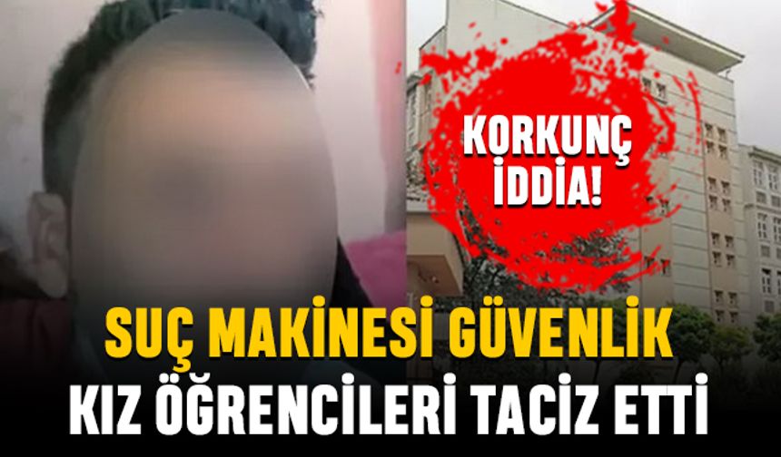 Korkunç iddia; İstanbul'da suç makinesi güvenlik görevlisi liseli kızları taciz etti