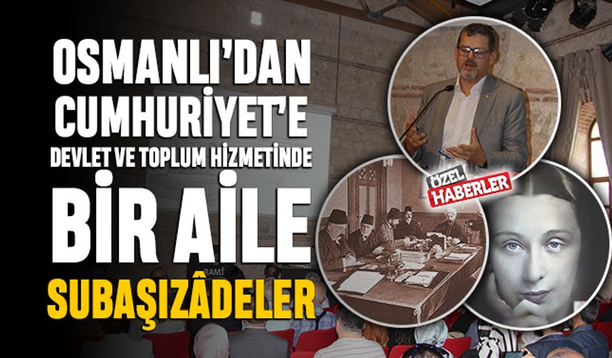 OSMANLI’DAN CUMHURİYET’E DEVLET VE TOPLUM HİZMETİNDE BİR AİLE: SUBAŞIZÂDELER