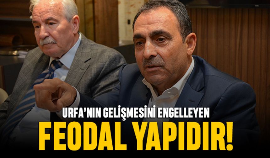 Urfa’nın gelişmesini engelleyen, feodal yapıdır