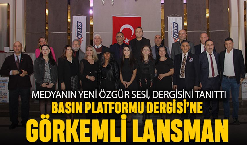 Basın Platformu Dergisi’ne görkemli lansman