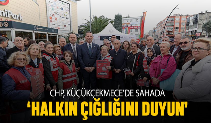 CHP Küçükçekmece’de sahada; ‘Halkın çığlığını duyun’