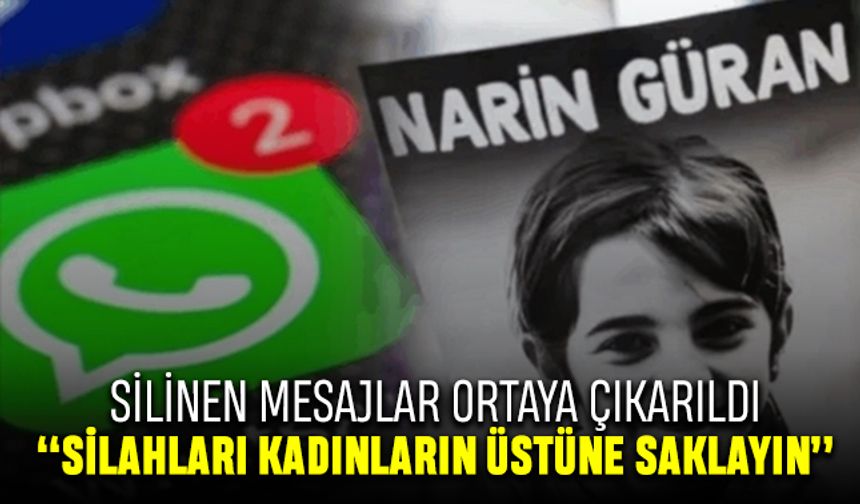 Narin cinayetinde silinen mesajlar kan dondurdu; 'Silahları saklayın'