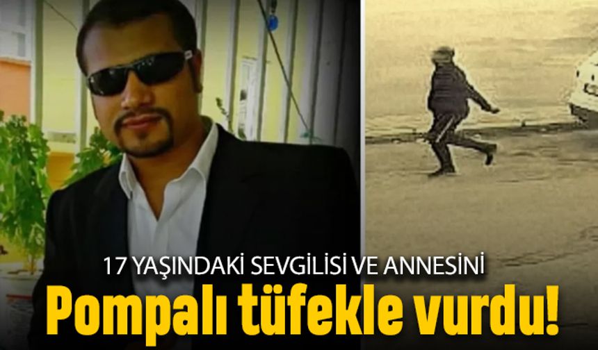 17 yaşındaki sevgilisi ve annesini pompalı tüfekle vurdu