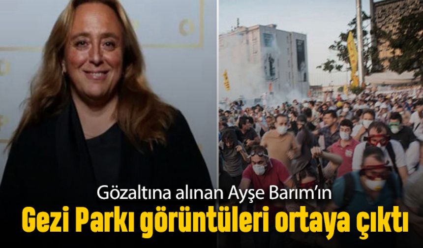 Gözaltına alınan Ayşe Barım'ın Gezi Parkı görüntüleri çıktı