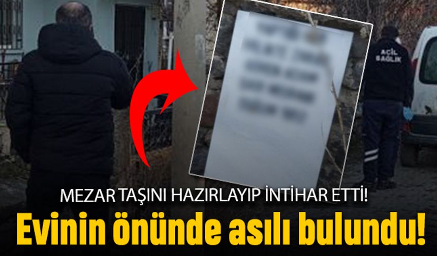 Mezar taşını hazırladı, evinin önünde kendini astı!