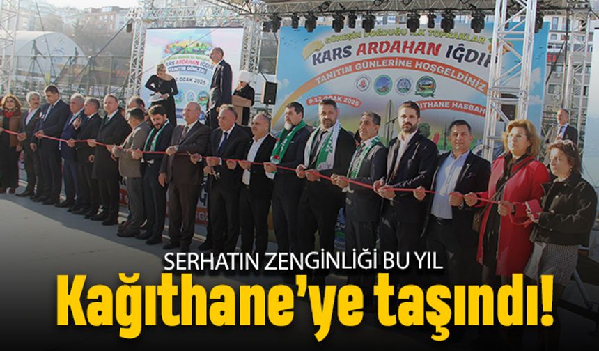 Serhatın zenginliği bu yıl Kağıthane’ye taşındı