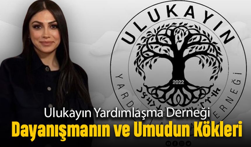 Ulukayın Yardımlaşma Derneği: Dayanışmanın ve Umudun Kökleri