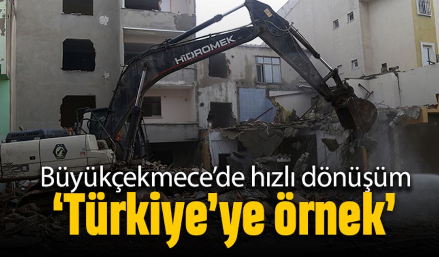 Büyükçekmece'de örnek kentsel dönüşüm hızı