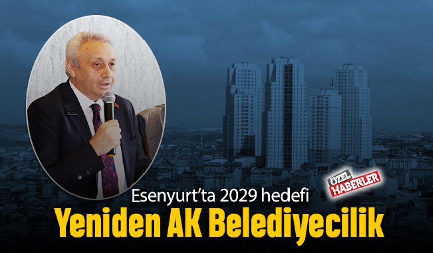 Esenyurt’ta 2029 hedefi yeniden AK Belediyecilik