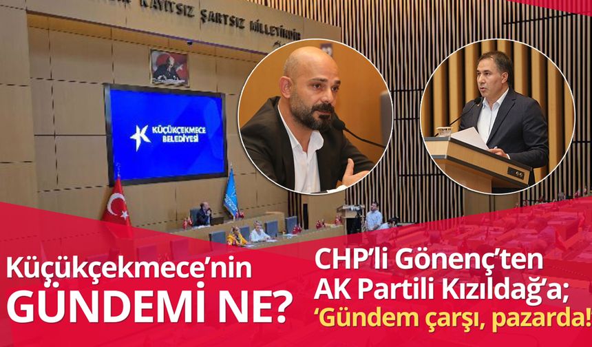 Gönenç: Küçükçekmece’nin gündemi çarşı, pazarda!