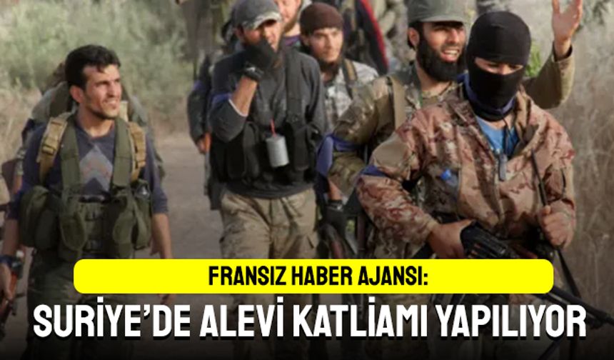 Fransız haber ajansından iddia; Aleviler katlediliyor