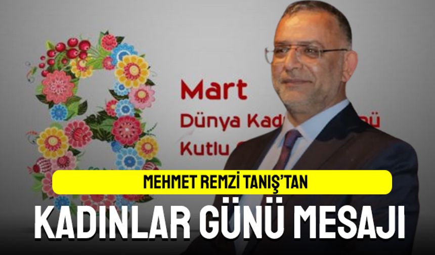 Mehmet Remzi Tanış'tan Kadınlar Günü Mesajı