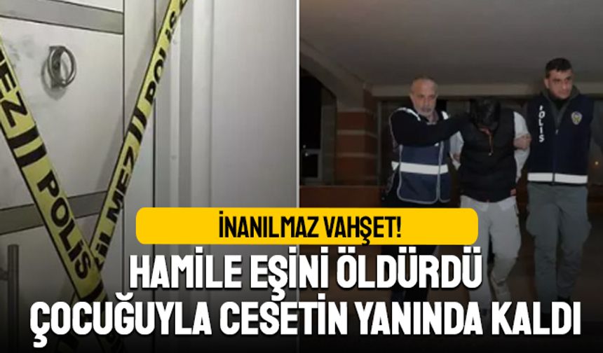 Hamile eşine kıydı, çocuğuyla bedenin başında bekledi