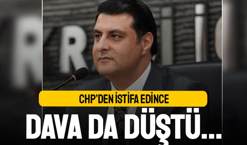 CHP'den istifa edince dava da düştü