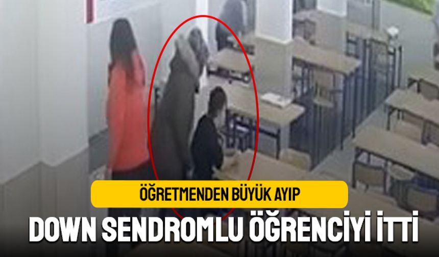 Down sendromlu öğrencisini yere iten öğretmen tepki çekti