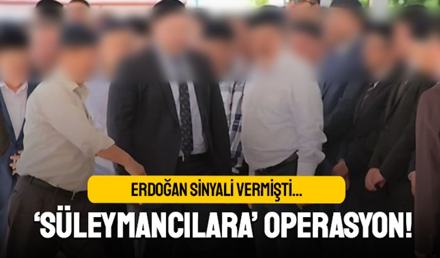 Erdoğan sinyali vermişti; Süleymancılara operasyon mu var?