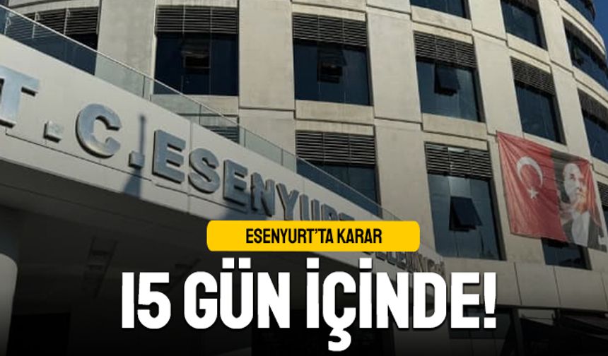 Esenyurt için karar 15 gün içinde verilecek