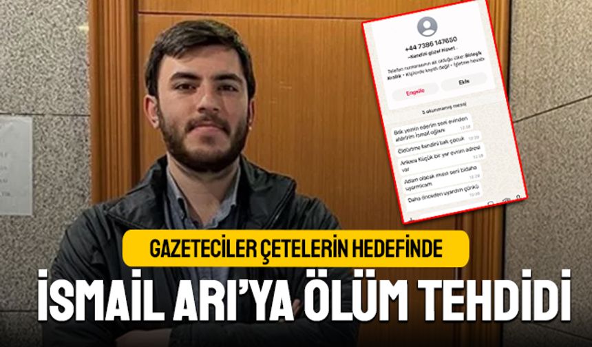 Gazeteciler çetelerin hedefi; İsmail Arı’ya ölüm tehdidi