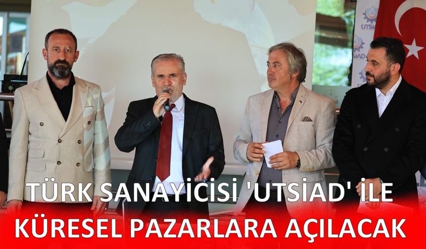 Türk sanayicisinin yeni küresel vizyonu: UTSİAD