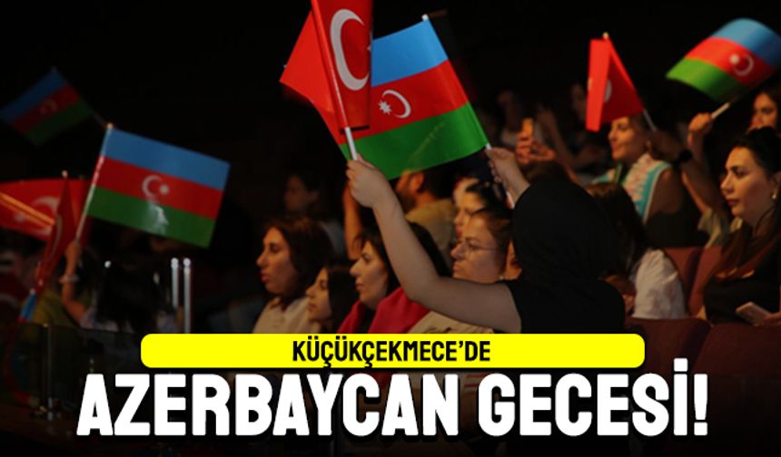 Küçükçekmece'de Azerbaycan gecesi