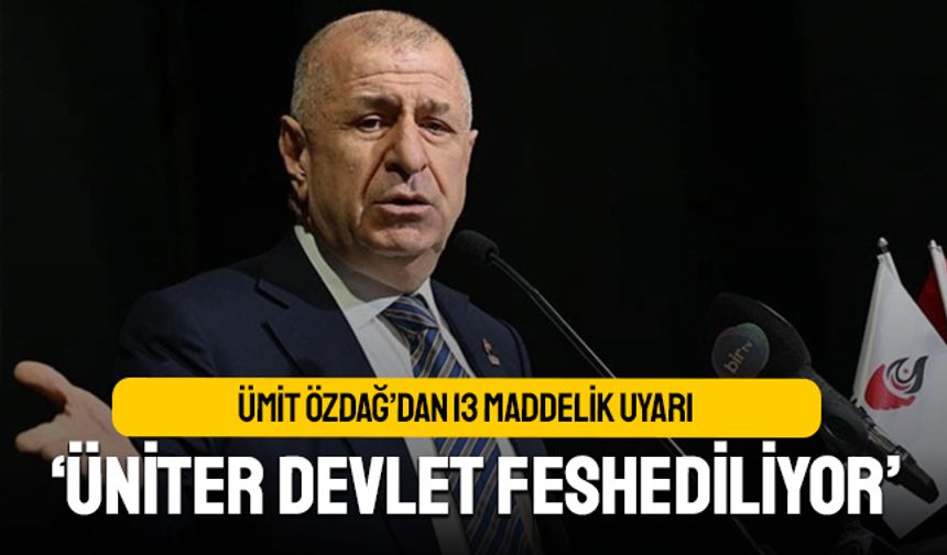 Özdağ’dan 13 maddelik “Ulus devlet sessizce feshediliyor” iddiası