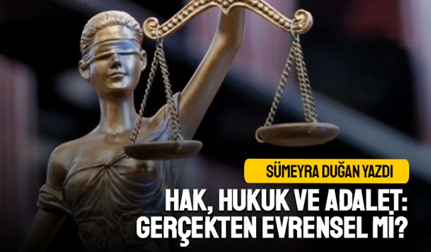Hak, Hukuk ve Adalet: Gerçekten Evrensel mi?