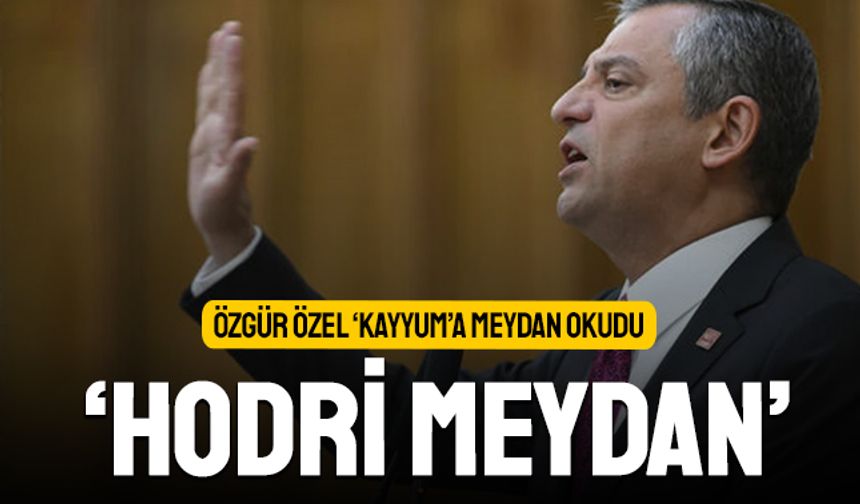 Özgür Özel CHP'ye kayyum iddialarına meydan okudu: Hodri meydan