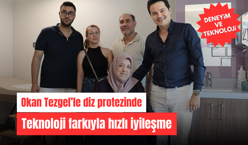 Okan Tezgel’le diz protezinde teknoloji farkıyla hızlı iyileşme