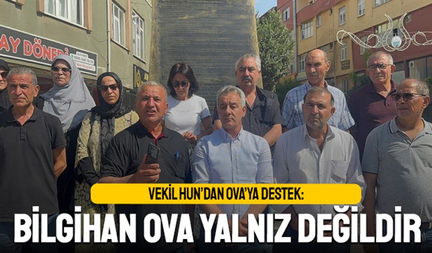 Vekil Hun’dan destek; Bilgihan Ova yalnız değil