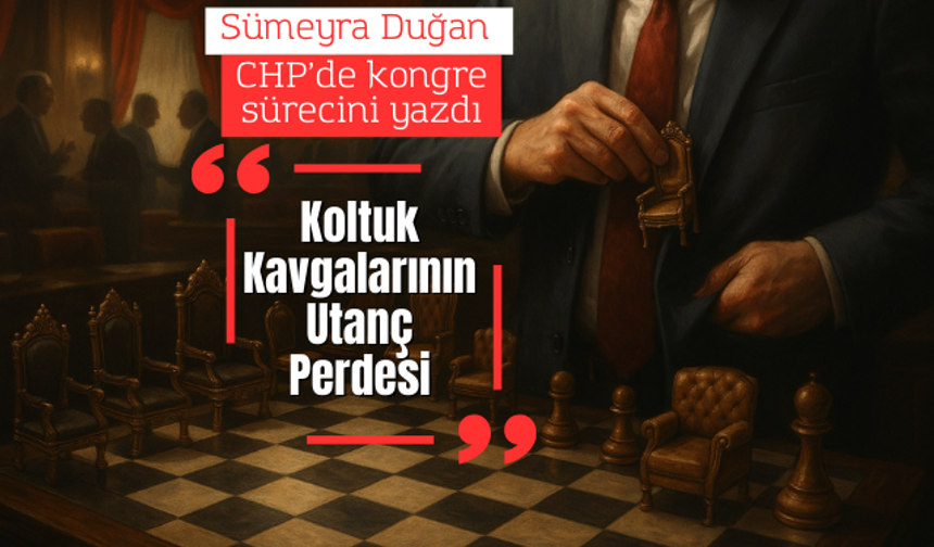 CHP’de Kongre: Koltuk Kavgalarının Utanç Perdesi