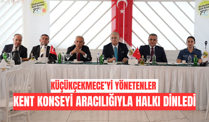 Küçükçekmece’yi yönetenler Kent Konseyi aracılığıyla halkı dinledi