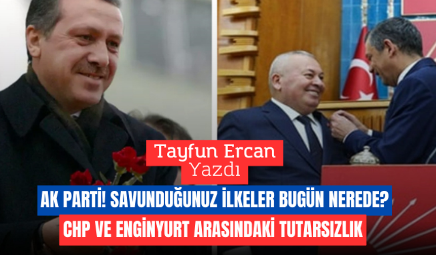 AK PARTİ! SAVUNDUĞUNUZ İLKELER BUGÜN NEREDE?