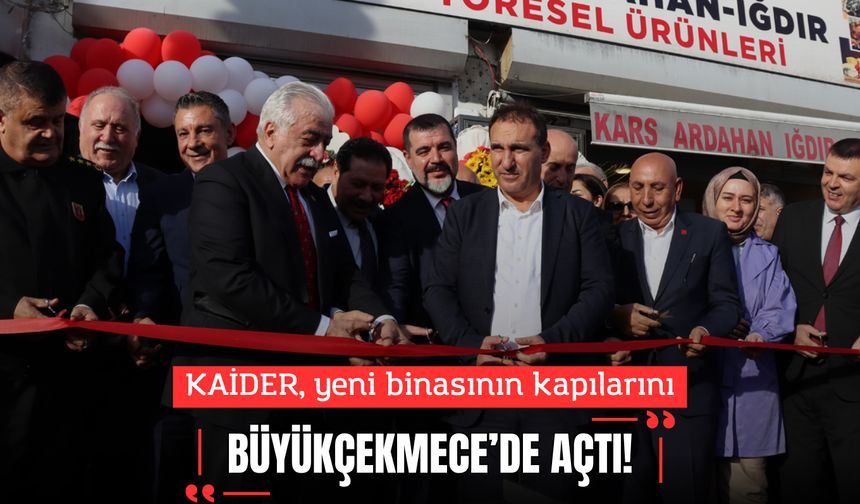 KAİDER, Yeni Binasının Kapılarını Büyükçekmece’de Açtı