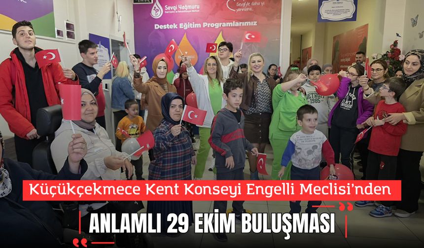 Küçükçekmece Kent Konseyi Engelli Meclisi’nden Anlamlı 29 Ekim Buluşması