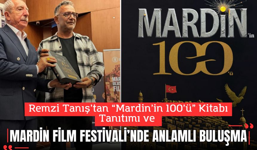Remzi Tanış’tan “Mardin’in 100’ü” Kitabı Tanıtımı ve Mardin Film Festivali’nde Anlamlı Buluşma