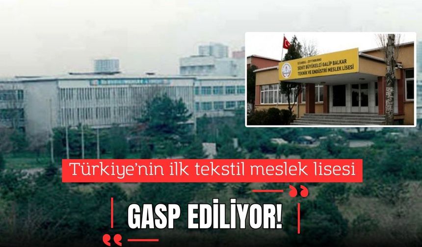 TÜRKİYE'NİN İLK TEKSTİL MESLEK LİSESİ GASP EDİLİYOR!