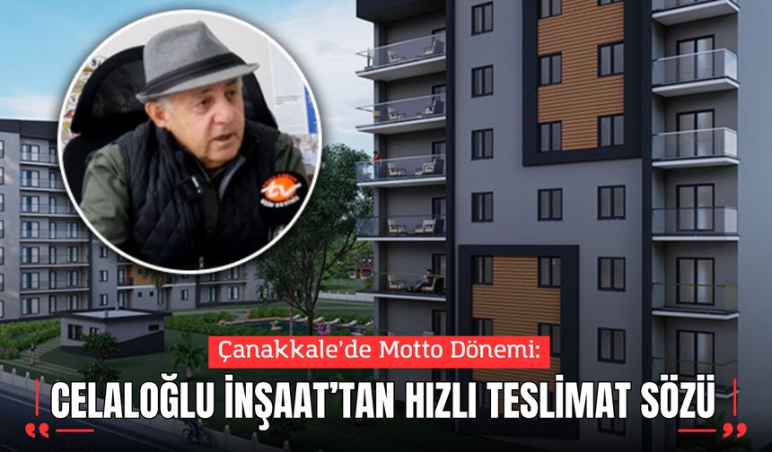 Çanakkale’de Motto Etkisi: Celaloğlu İnşaat 30 Haziran’da Teslim İçin Gün Sayıyor