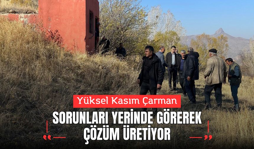 Çarman, sorunları yerinde görerek çözüm üretiyor