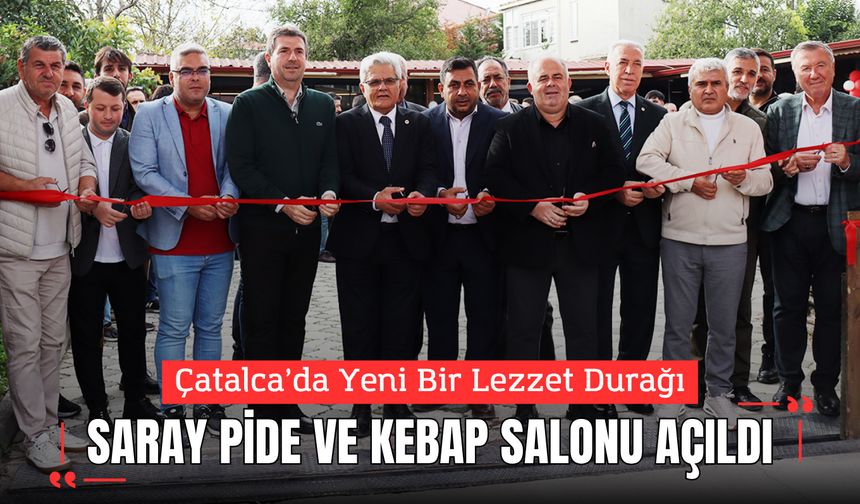 Çatalca’da Yeni Bir Lezzet Durağı: Saray Pide ve Kebap Salonu Açıldı