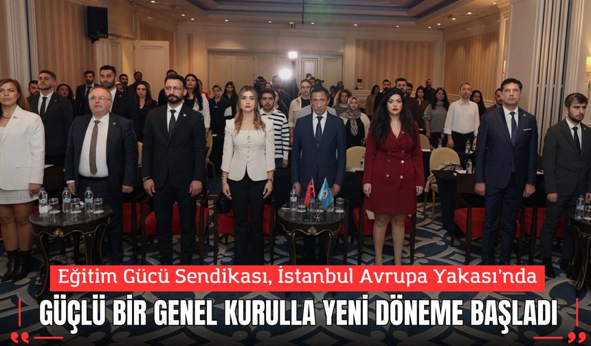 Eğitim Gücü Sendikası İstanbul Avrupa Yakası’nda Güçlü Bir Genel Kurulla Yeni Döneme Başladı