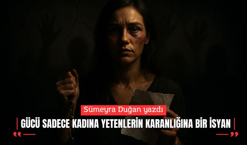 GÜCÜ SADECE KADINA YETENLERİN KARANLIĞINA BİR İSYAN